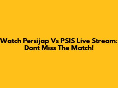 Watch Persijap Vs PSIS Live Stream: Don't Miss The Match!