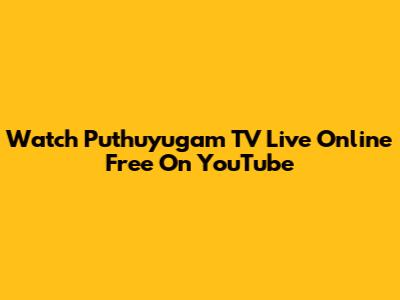 Watch Puthuyugam TV Live Online Free On YouTube
