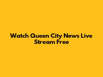 Watch Queen City News Live Stream Free