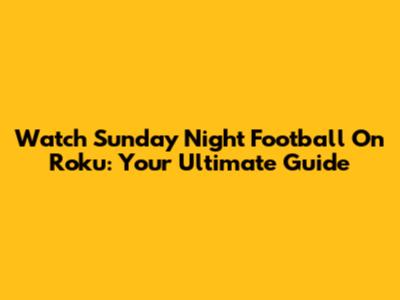 Watch Sunday Night Football On Roku: Your Ultimate Guide