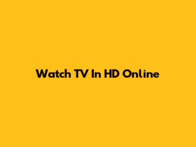 Watch TV In HD Online