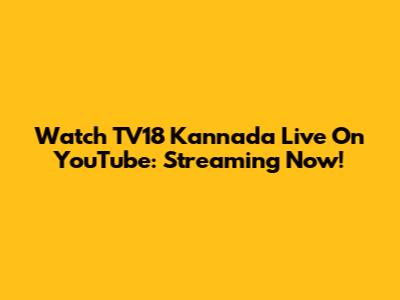 Watch TV18 Kannada Live On YouTube: Streaming Now!