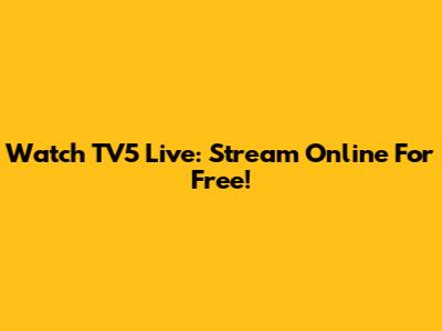 Watch TV5 Live: Stream Online For Free!