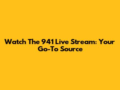 Watch The 941 Live Stream: Your Go-To Source
