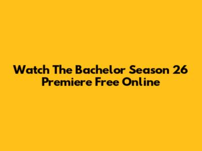 Watch The Bachelor Season 26 Premiere Free Online
