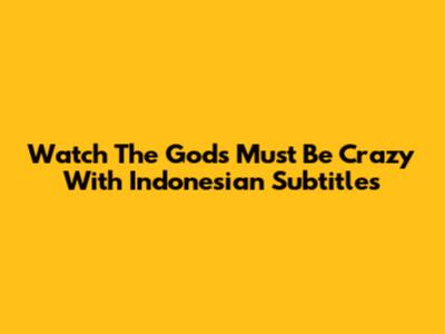 Watch The Gods Must Be Crazy With Indonesian Subtitles