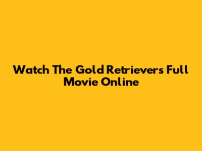 Watch The Gold Retrievers Full Movie Online