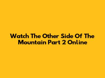 Watch The Other Side Of The Mountain Part 2 Online