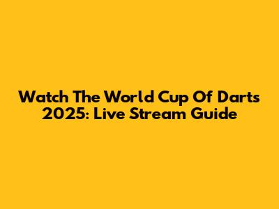 Watch The World Cup Of Darts 2025: Live Stream Guide