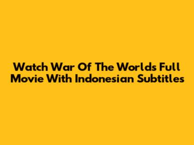 Watch War Of The Worlds Full Movie With Indonesian Subtitles
