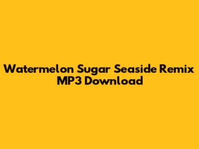 Watermelon Sugar Seaside Remix MP3 Download