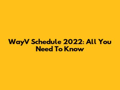 WayV Schedule 2022: All You Need To Know