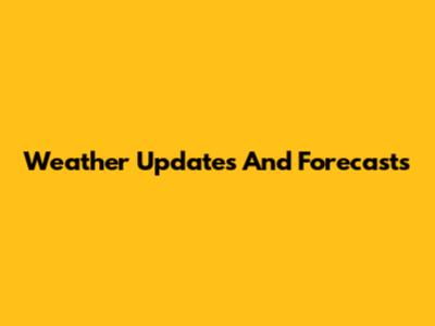 Weather Updates And Forecasts