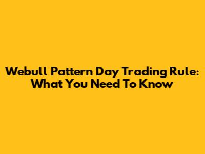 Webull Pattern Day Trading Rule: What You Need To Know