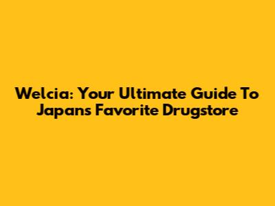 Welcia: Your Ultimate Guide To Japan's Favorite Drugstore