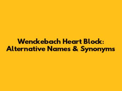 Wenckebach Heart Block: Alternative Names & Synonyms
