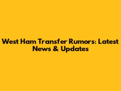 West Ham Transfer Rumors: Latest News & Updates