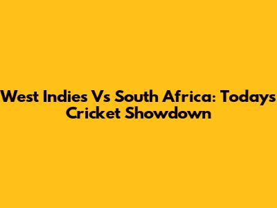 West Indies Vs South Africa: Today's Cricket Showdown