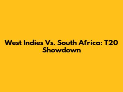 West Indies Vs. South Africa: T20 Showdown