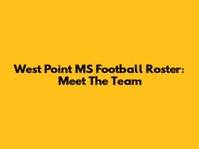 West Point MS Football Roster: Meet The Team
