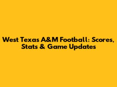 West Texas A&M Football: Scores, Stats & Game Updates