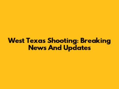 West Texas Shooting: Breaking News And Updates