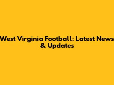West Virginia Football: Latest News & Updates