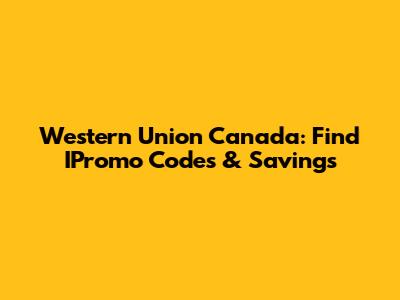 Western Union Canada: Find IPromo Codes & Savings