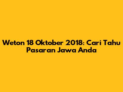 Weton 18 Oktober 2018: Cari Tahu Pasaran Jawa Anda