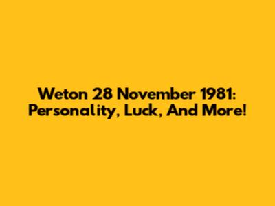 Weton 28 November 1981: Personality, Luck, And More!