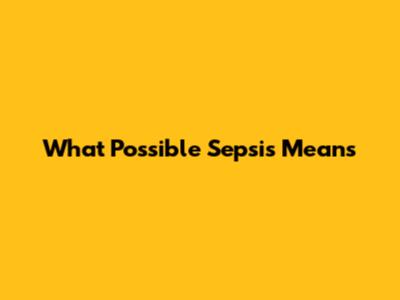 What Possible Sepsis Means