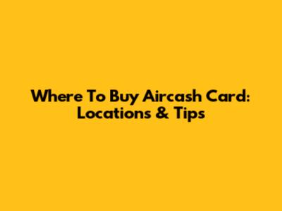 Where To Buy Aircash Card: Locations & Tips