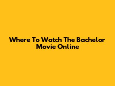 Where To Watch 'The Bachelor' Movie Online