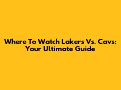 Where To Watch Lakers Vs. Cavs: Your Ultimate Guide