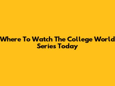 Where To Watch The College World Series Today