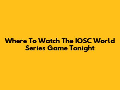 Where To Watch The IOSC World Series Game Tonight