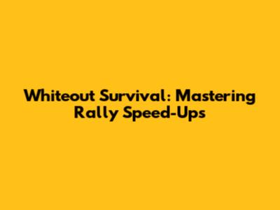 Whiteout Survival: Mastering Rally Speed-Ups