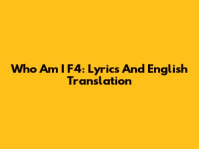 Who Am I F4: Lyrics And English Translation