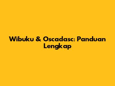 Wibuku & Oscadasc: Panduan Lengkap