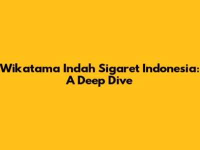 Wikatama Indah Sigaret Indonesia: A Deep Dive