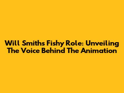 Will Smith's Fishy Role: Unveiling The Voice Behind The Animation