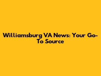 Williamsburg VA News: Your Go-To Source