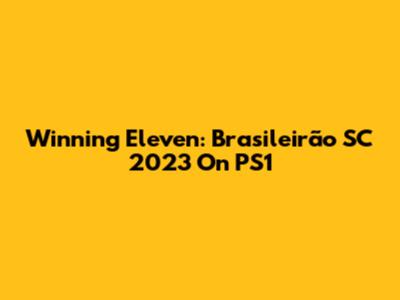 Winning Eleven: Brasileirão SC 2023 On PS1