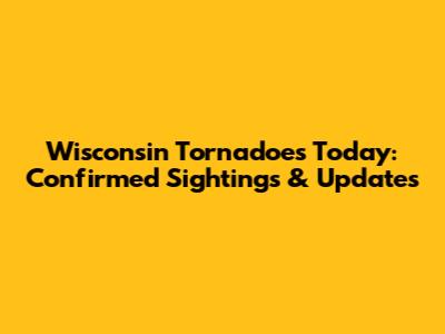 Wisconsin Tornadoes Today: Confirmed Sightings & Updates