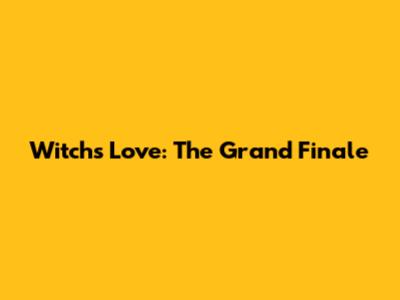 Witch's Love: The Grand Finale