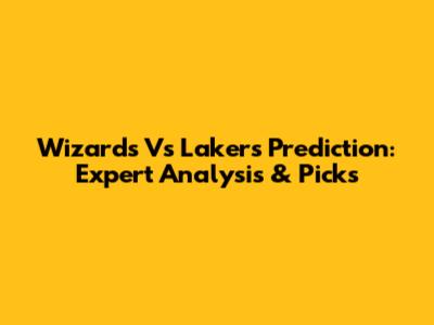 Wizards Vs Lakers Prediction: Expert Analysis & Picks