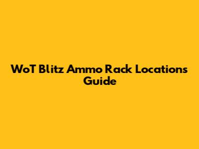 WoT Blitz Ammo Rack Locations Guide