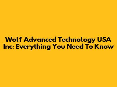 Wolf Advanced Technology USA Inc: Everything You Need To Know