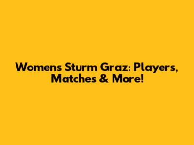 Women's Sturm Graz: Players, Matches & More!