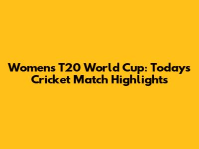 Women's T20 World Cup: Today's Cricket Match Highlights